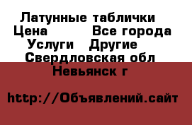 Латунные таблички › Цена ­ 100 - Все города Услуги » Другие   . Свердловская обл.,Невьянск г.